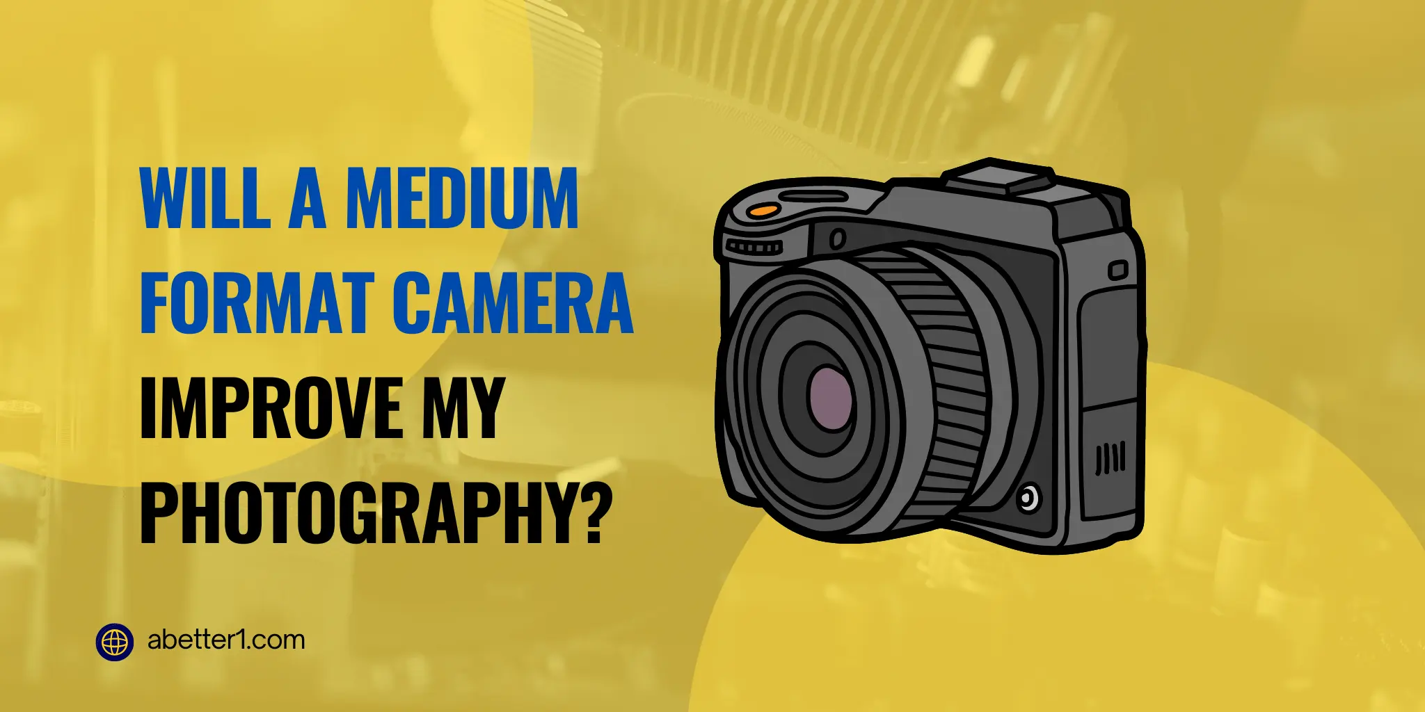 Will a Medium format camera improve my photography