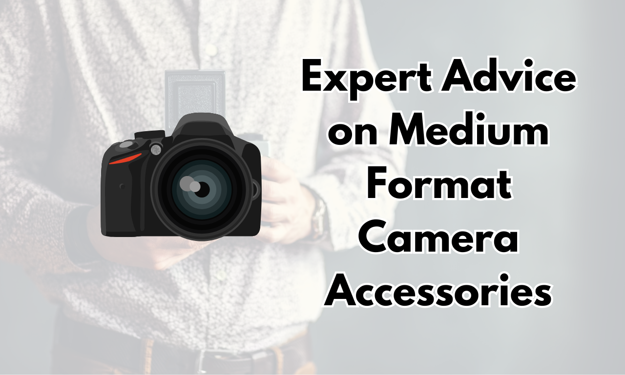 Expert Advice on Medium Format Camera Accessories