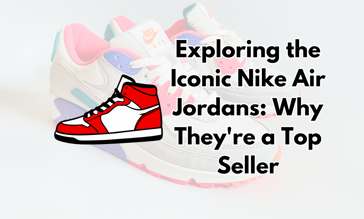 Exploring the Iconic Nike Air Jordans Why They're a Top Seller