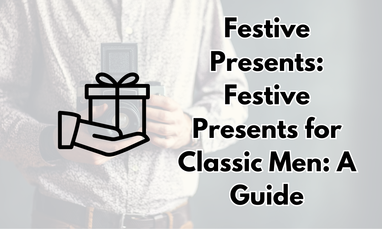 Festive Presents Festive Presents for Classic Men A Guide