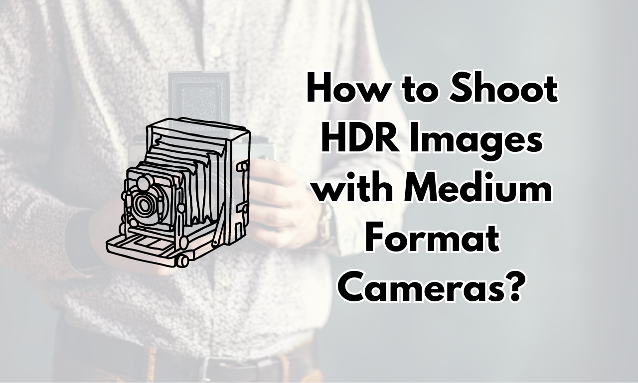 How to Shoot HDR Images with Medium Format Cameras