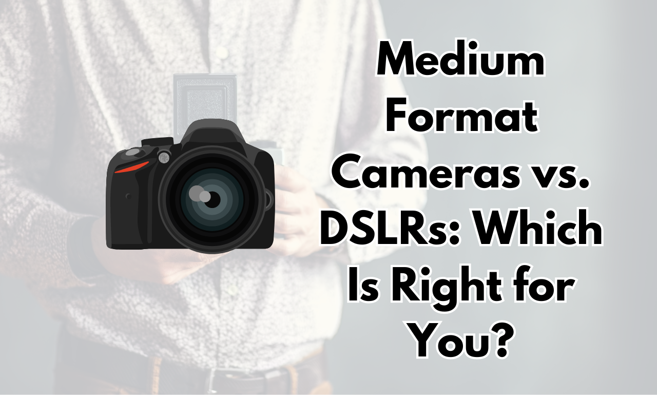 Medium Format Cameras vs. DSLRs Which Is Right for You