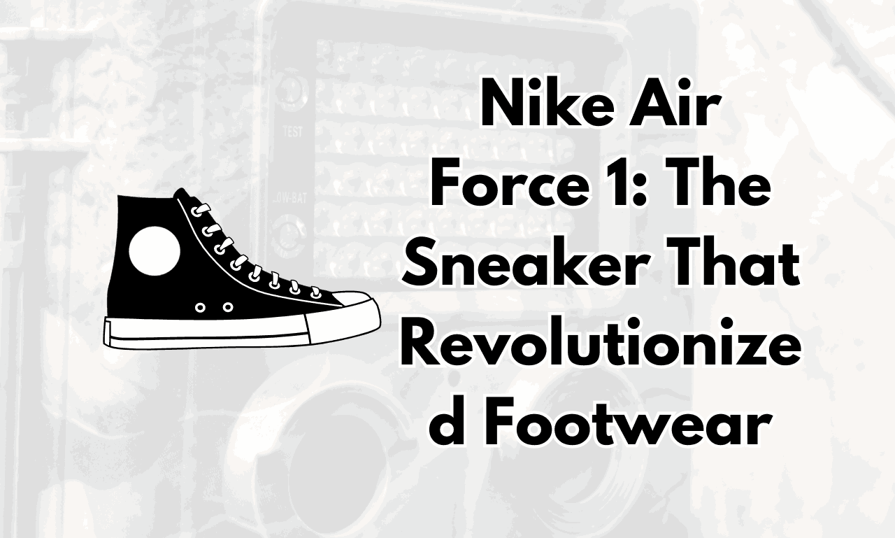 Nike Air Force 1 The Sneaker That Revolutionized Footwear