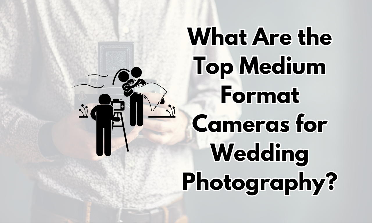 What Are the Top Medium Format Cameras for Wedding Photography