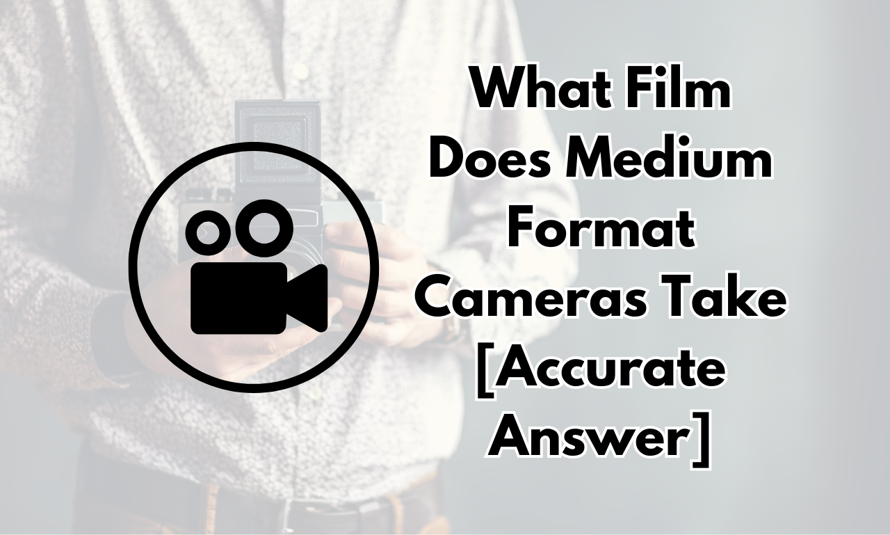 What Film Does Medium Format Cameras Take