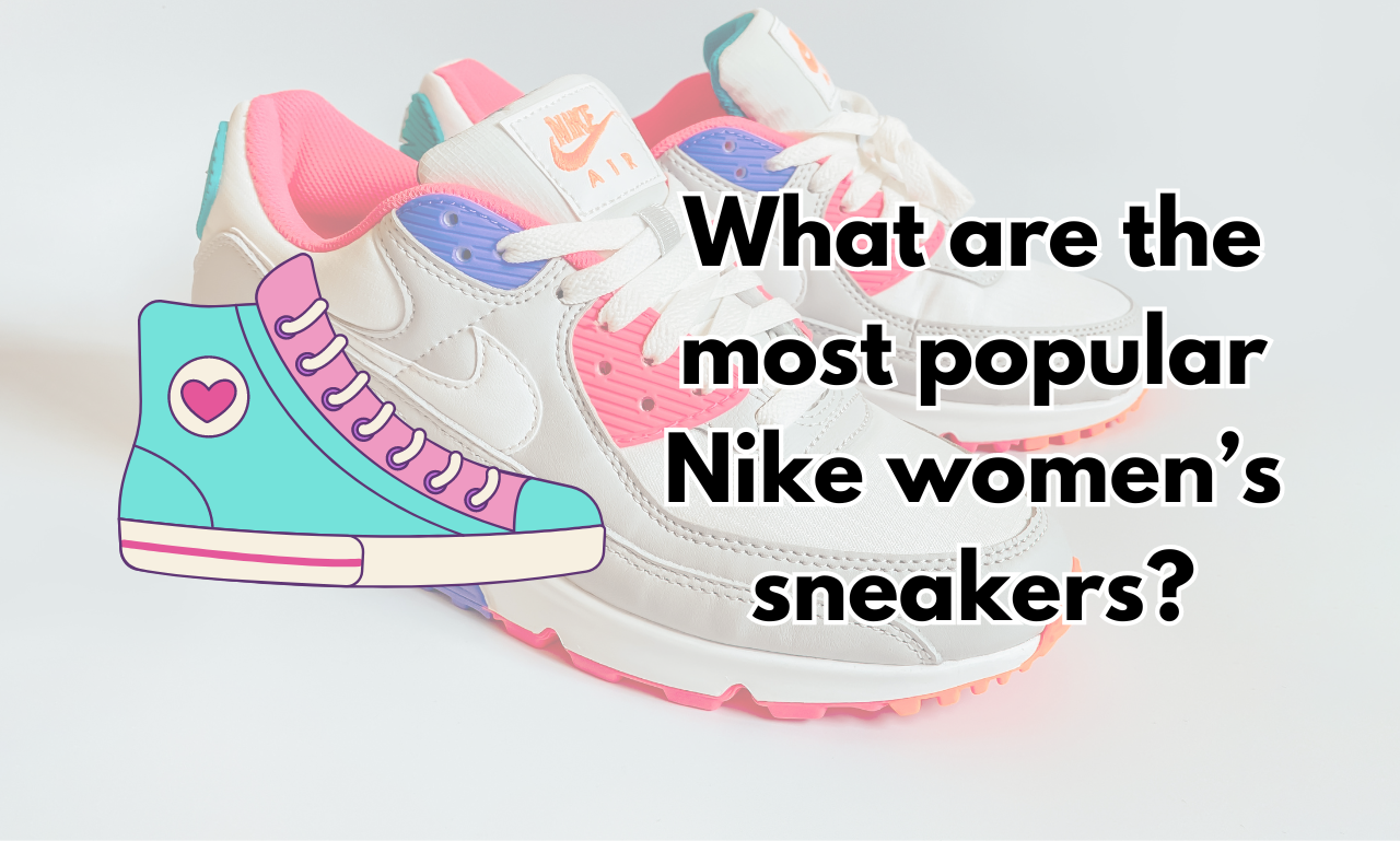 What are the most popular Nike women’s sneakers