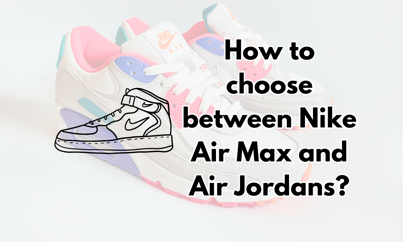 Choosing Between Nike Air Max and Air Jordans